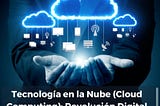Tecnología en la Nube (Cloud Computing): Revolución Digital
