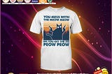 HOT Cat You mess with the meow meow you get the peow peow shirt