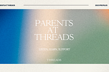 Parents At Threads By Rhianna Dunn & Hannah Tinubu