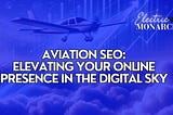 Aviation SEO Mastery: Navigating the Digital Skies for Business Growth