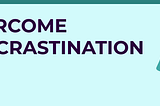 Overcome Procrastination