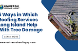 5 Ways in Which Roofing Services Long Island Help With Tree Damage