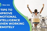 3 tips to improve emotional intelligence (EI) when working remotely