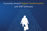 A journey toward Digital Transformation with ERP Software