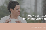 Consistency Is Key Ep:017 — She Coaches Coaches Podcast