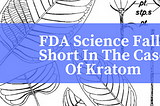 FDA Science Falls Short In The Case Of Kratom