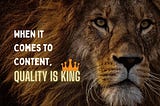 Keywords are good for SEO, but when it comes to content, quality is king
