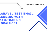 Laravel Test Email Functionality with MailTrap on Localhost