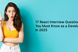 17 Interview Questions You Must Know as a React Developer in 2025