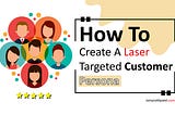 How To Create A Laser Targeted Customer Persona