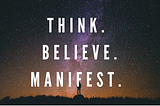 THINK, BELIEVE, MANIFEST: THE SECRET