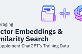 Leveraging Vector Embeddings and Similarity Search to Supplement ChatGPT’s Training Data