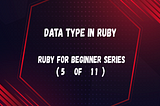 Data Type in Ruby (Ruby for beginner 5 of 11)