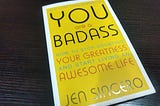 Why I might not read “You Are A Badass” by Jen Sincero again