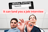 White Fonting can Land you a Job Interview