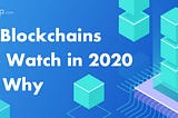 9 Blockchains to Watch in 2020 and Why