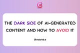 The Dark Side of AI-Generated Content and How to Avoid It