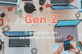 Gen-Z e o futuro da tua empresa