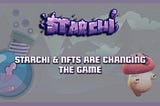 How Starchi & NFTs are Changing the Game