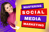 Mastering Social Media Marketing: The Ultimate Guide for Success