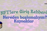 NFT’lere Giriş Rehberi | Nereden başlamalıyım? : Kaynaklar