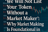 “We Will Not List Your Token Without a Market Maker”: Why Market Making Is Foundational in Crypto
