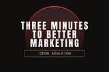 three minutes to better marketing by deon ashleigh