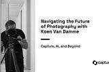 Navigating the Future of Photography with Koen Van Damme | Capture, AI, and Beyond