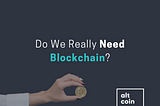 Do We Really Need Blockchain?