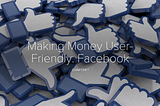 Making Money User-Friendly: Facebook