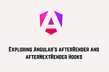 Exploring Angular’s afterRender and afterNextRender Hooks