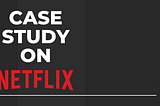 UI/UX Case Study on Netflix
