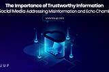 The Importance of Trustworthy Information on Social Media: Addressing Misinformation and Echo…