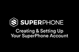 Creating & Setting up your SuperPhone Account