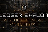 Ledger Exploit — A Semi-Technical Perspective