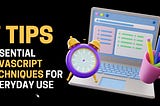 Mastering the Magic: Essential JavaScript Techniques for Everyday Use