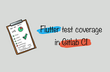 Illustration of a clipboard of test results and the title Flutter test coverage in Gitlab CI