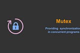 Go Mutex: Providing synchronization in concurrent Go programs