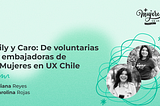 Portada del artículo de voluntarias a embajadoras de Más Mujeres en UX Chile, acompañada por una fotografía de las embajadoras Liliana Reyes y Carolina Rojas.