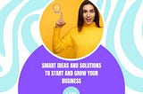 Smart Ideas and Solutions to Start and Grow Your Business