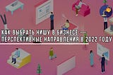 Как выбрать нишу в бизнесе — перспективные направления в 2022 году