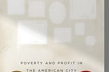 Reflections on Matthew Desmond’s “Evicted: Poverty and Profit in the American City”