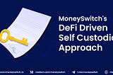 MoneySwitch’s DeFi-Driven Self-Custodial Approach