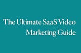 The Ultimate SaaS video marketing Guide