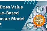 Value-based Healthcare Model: The Better Healthcare Payment System?