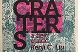 Dissonance(s): Kenji K. Liu’s Craters - A Field Guide