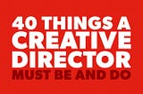 40 Things A Creative Director Must Be and Do.