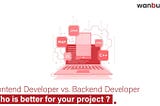 WHICH DEVELOPER IS BETTER FOR YOUR PROJECT: FRONTEND OR BACKEND?