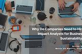 Why Do Companies Need to Hire Impact Analysts for Business Sustainability?