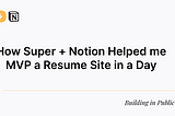 How Super + Notion Helped me MVP a Resume Site in a Day